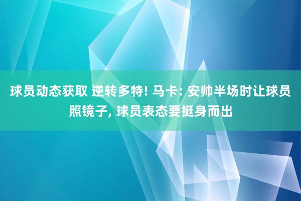 球员动态获取 逆转多特! 马卡: 安帅半场时让球员照镜子, 球员表态要挺身而出