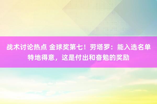 战术讨论热点 金球奖第七！劳塔罗：能入选名单特地得意，这是付出和奋勉的奖励